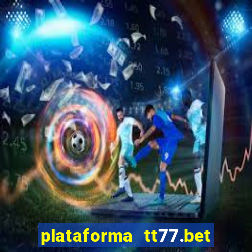 plataforma tt77.bet paga mesmo