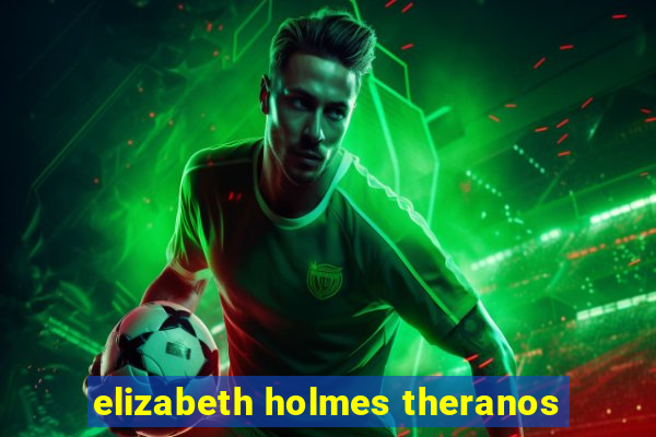 elizabeth holmes theranos