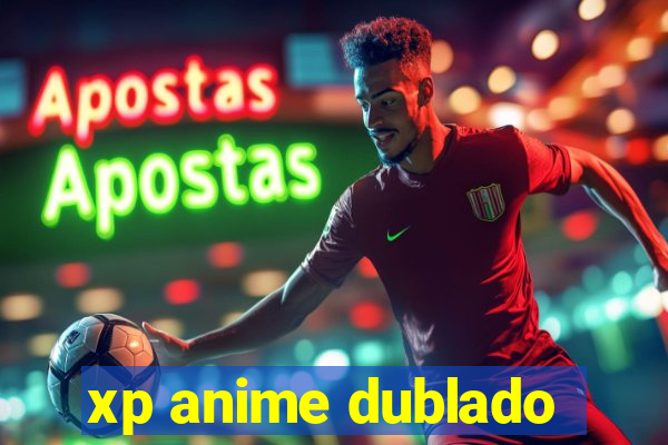 xp anime dublado