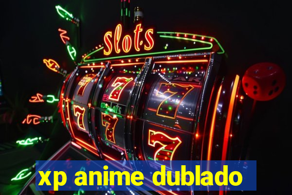 xp anime dublado
