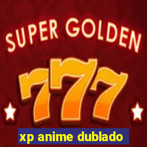 xp anime dublado