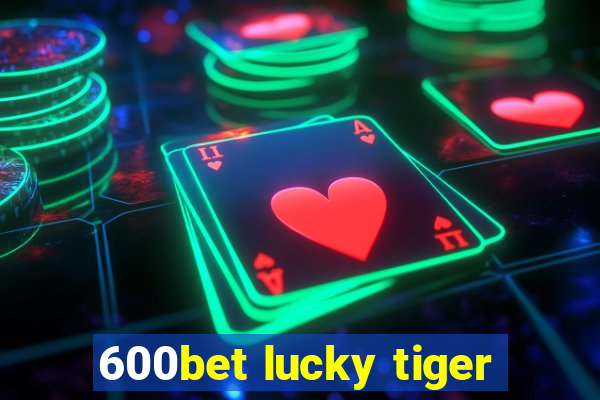 600bet lucky tiger