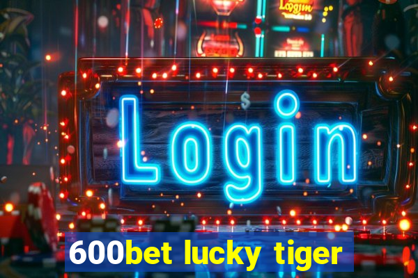 600bet lucky tiger