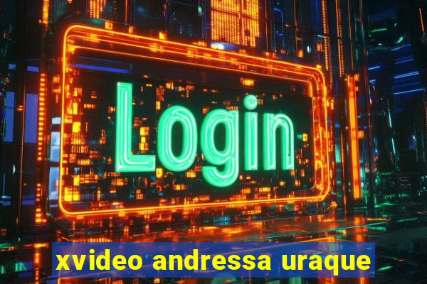 xvideo andressa uraque