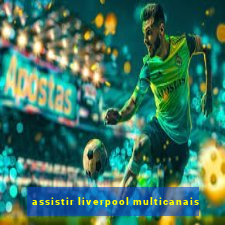 assistir liverpool multicanais