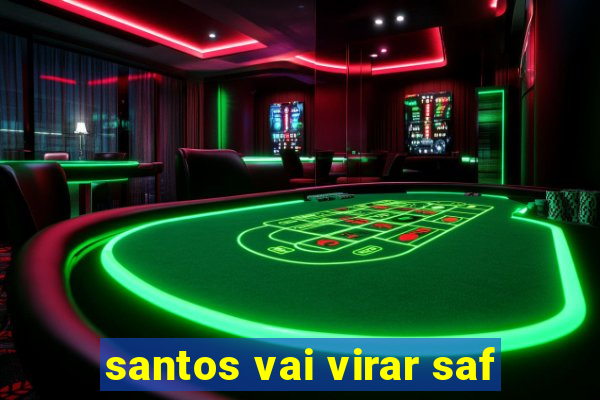 santos vai virar saf