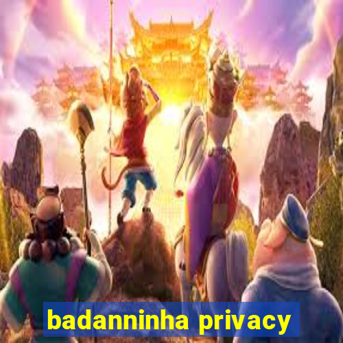 badanninha privacy