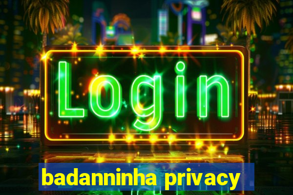 badanninha privacy