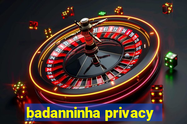 badanninha privacy