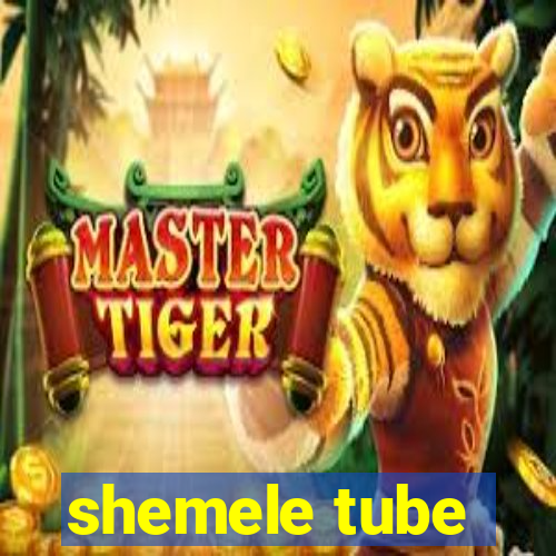 shemele tube