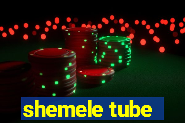 shemele tube