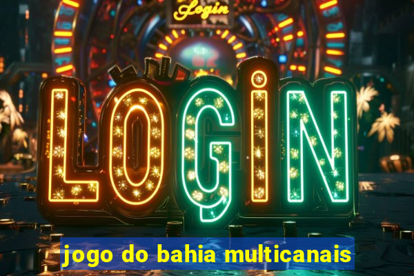 jogo do bahia multicanais