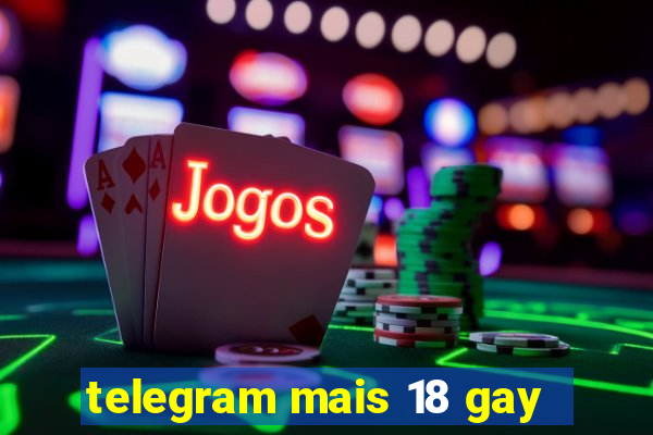 telegram mais 18 gay