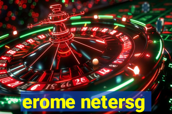 erome netersg