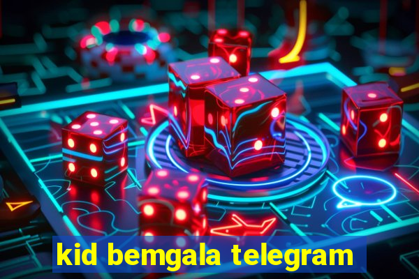kid bemgala telegram