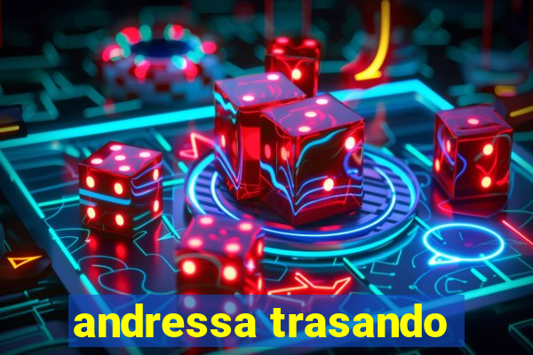 andressa trasando