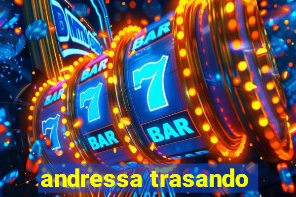 andressa trasando