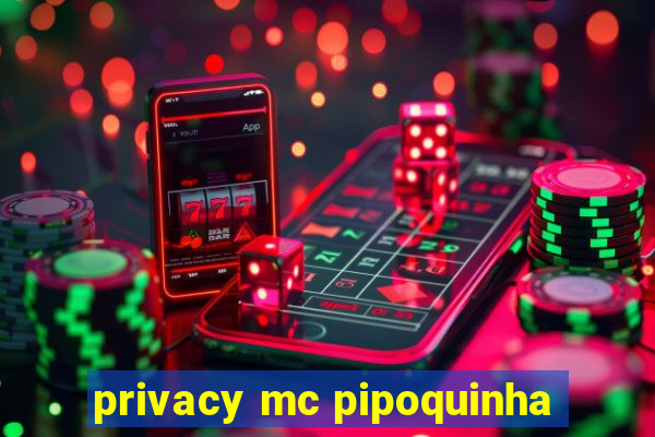 privacy mc pipoquinha