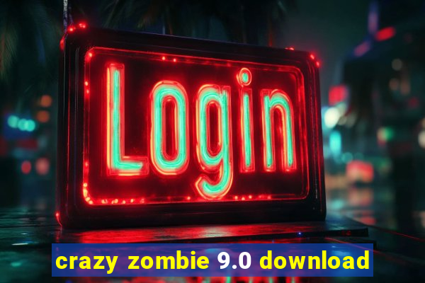 crazy zombie 9.0 download