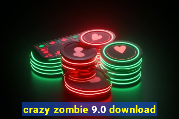 crazy zombie 9.0 download