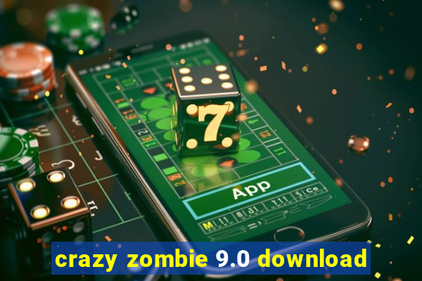 crazy zombie 9.0 download
