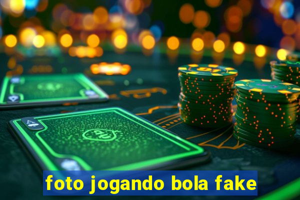foto jogando bola fake