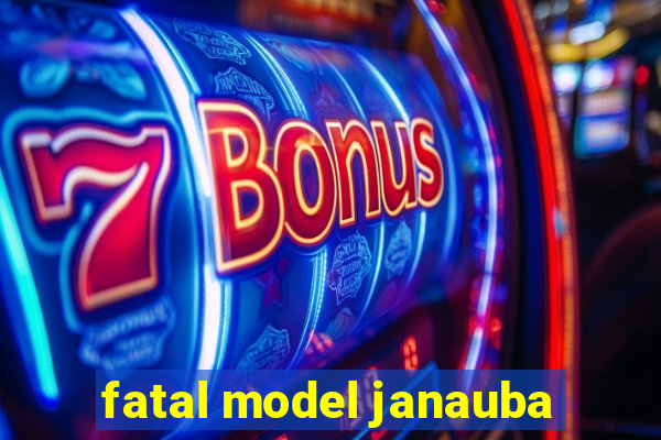 fatal model janauba