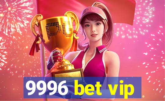 9996 bet vip