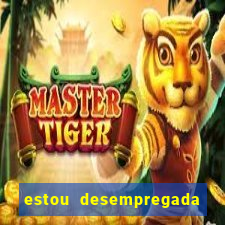 estou desempregada o que fazer para ganhar dinheiro