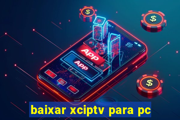 baixar xciptv para pc