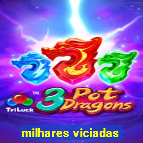 milhares viciadas
