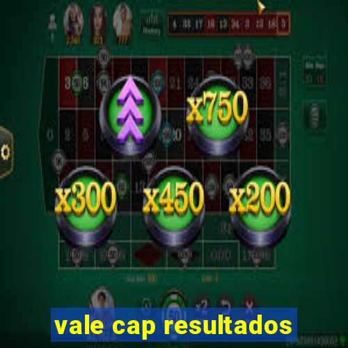 vale cap resultados