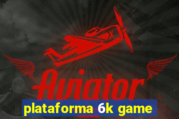 plataforma 6k game