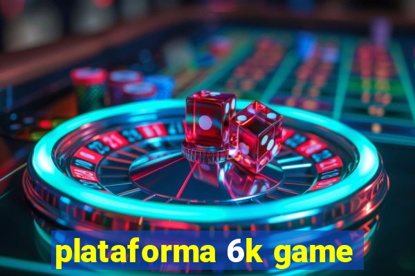plataforma 6k game