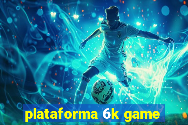 plataforma 6k game