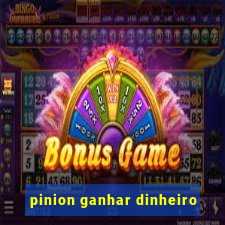 pinion ganhar dinheiro