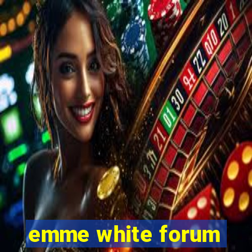 emme white forum