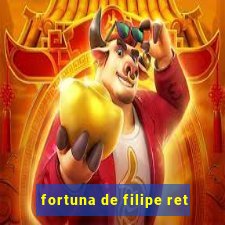 fortuna de filipe ret