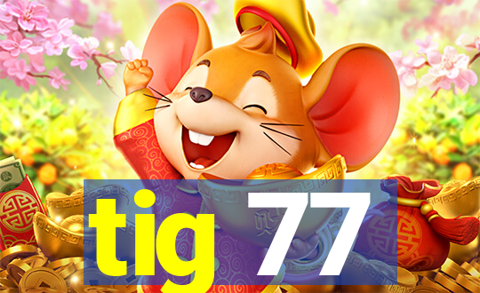 tig 77