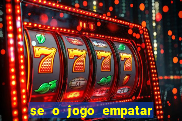 se o jogo empatar hoje quem ganha