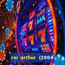 rei arthur (2004 assistir online)