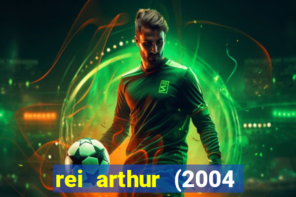 rei arthur (2004 assistir online)