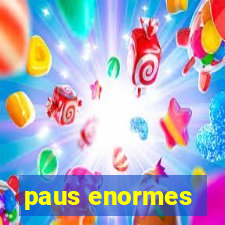paus enormes