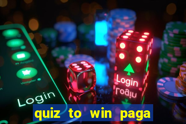 quiz to win paga mesmo quiz paga mesmo