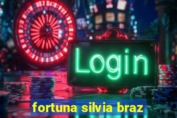 fortuna silvia braz