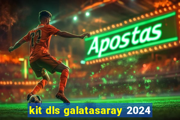 kit dls galatasaray 2024