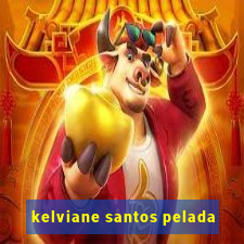 kelviane santos pelada