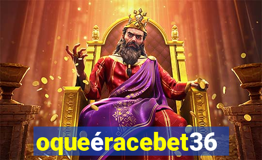 oqueéracebet365