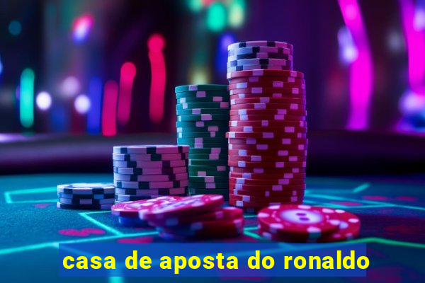 casa de aposta do ronaldo