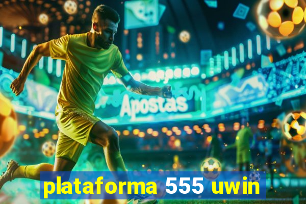 plataforma 555 uwin